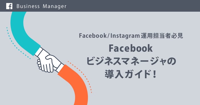 Facebook・Instagramの運用担当者必見ビジネスマネージャの導入ガイド