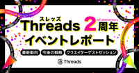 Threads（スレッズ）2周年記念！最新動向や今後の戦略は？Meta開催イベントレポート