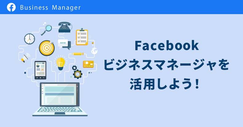 一元管理で効率化！Facebookビジネスマネージャを活用しよう