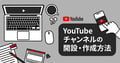 【2025年版】YouTubeの基本！企業がビジネスに活用する方法やチャンネルの作り方、成功事例