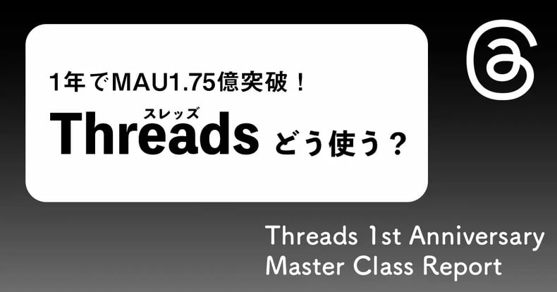 スレッズどう使う？1周年記念イベント開催レポート-Threads 1st Anniversary  Master Class Report-