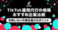 TikTok運用代行の相場・おすすめ企業比較　失敗しない代理店選びのポイント