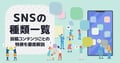 【新興SNSを含め20種紹介】ソーシャルメディアの種類を一覧でチェック！投稿コンテンツごとにSNSの特徴を徹底解説！