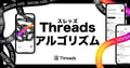 【Threadsアルゴリズム】伸びる企業アカウントの運用術 — Meta発表会で判明したThreadsのこれから