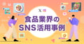 食品業界のSNS活用事例12選|食品メーカーの認知拡大・UGC施策など成功パターンを紹介