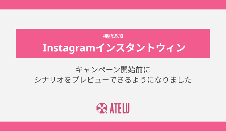 【7月アップデート】Instagramインスタントウィンでシナリオをプレビューできるようになりました ほか
