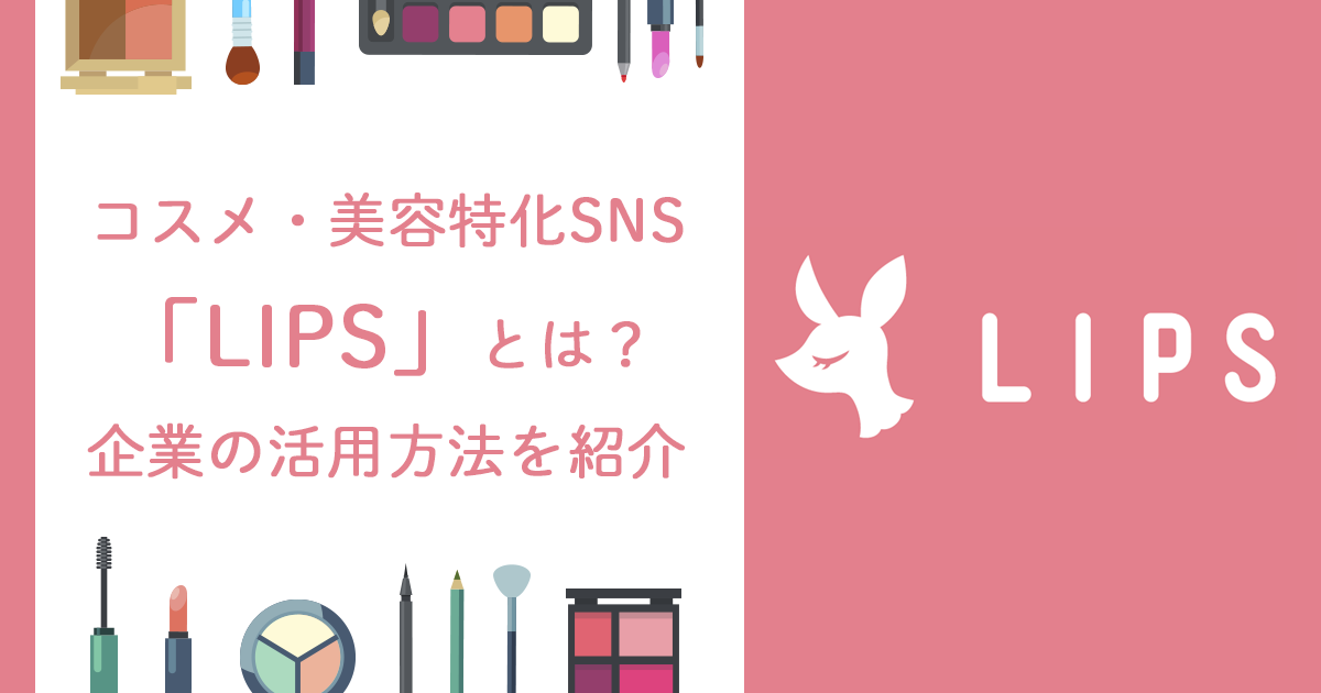 コスメ・美容特化SNS「LIPS」とは？企業の活用方法を紹介