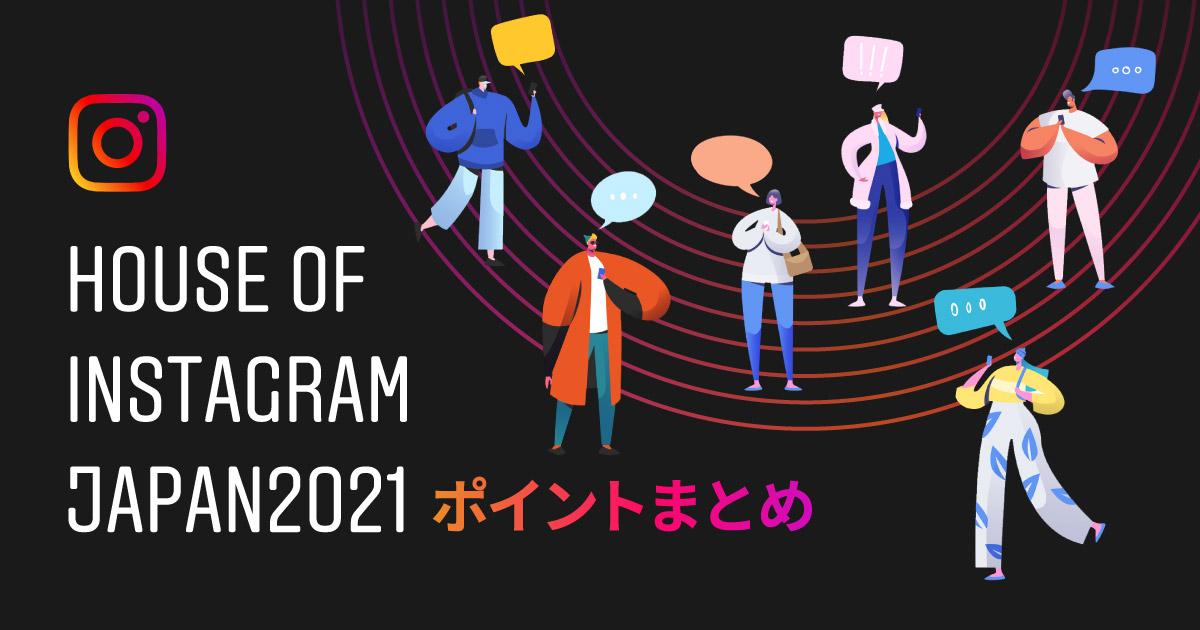 House of Instagram Japan 2021 - ポイントまとめ