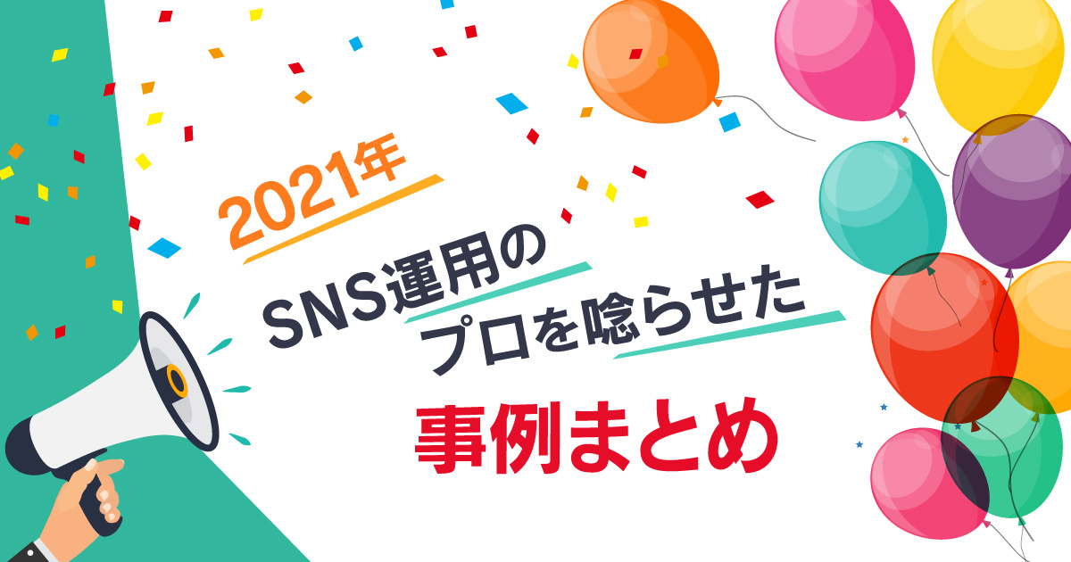 2021年SNS運用のプロを唸らせたアカウント事例25選