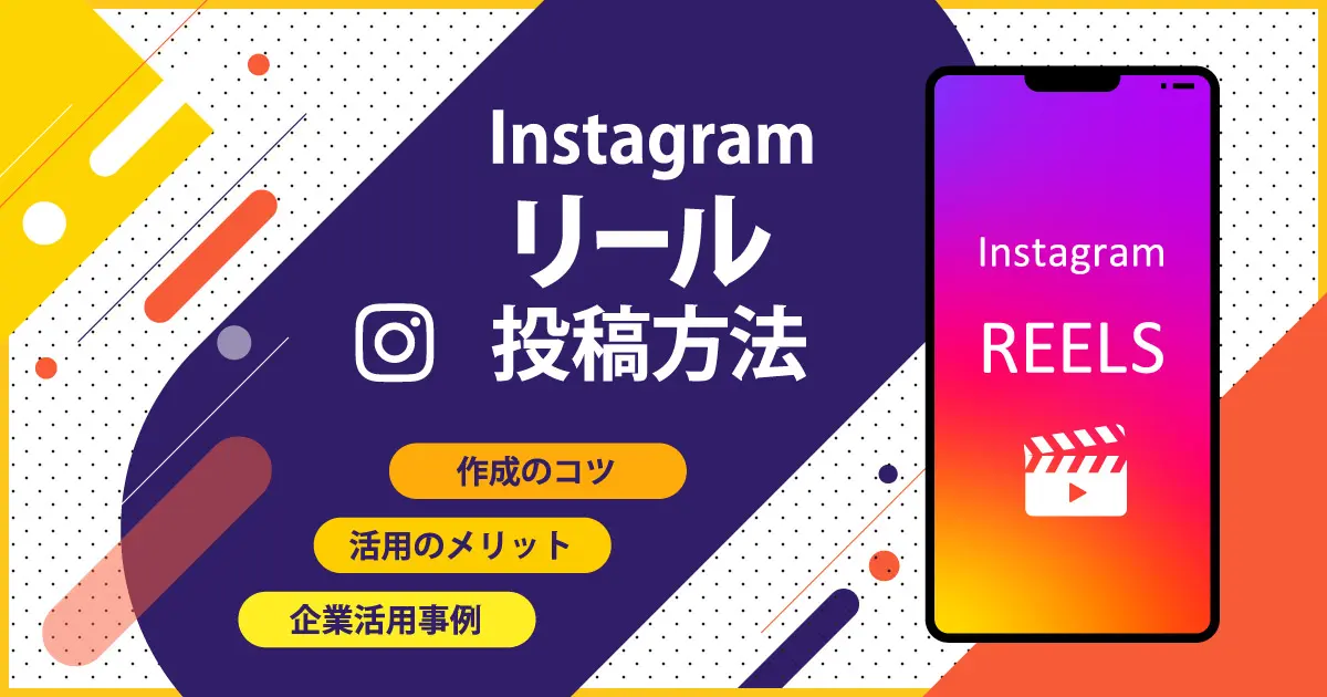 Instagram「リール」作成のコツ！投稿方法や活用のメリット、企業活用事例11選