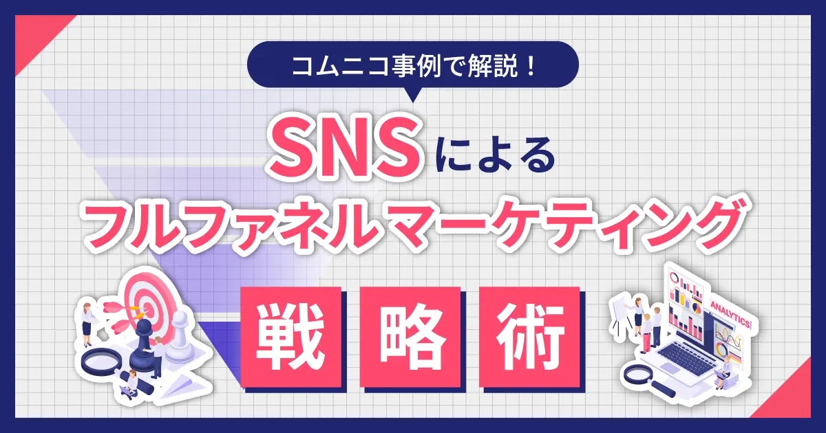 コムニコ事例で解説！SNSによるフルファネルマーケティング戦略術